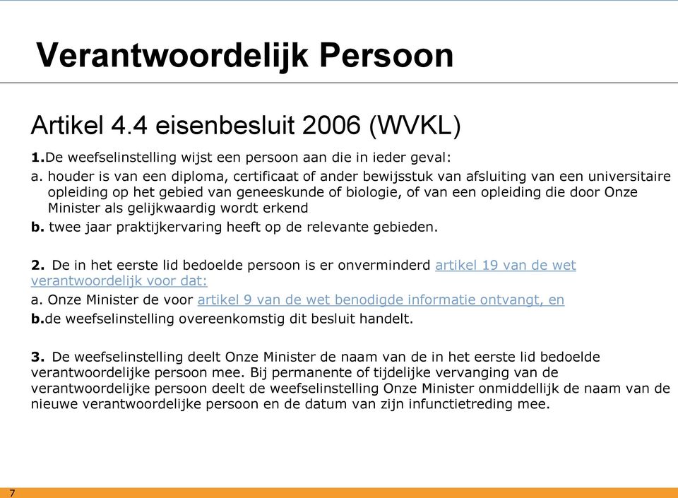 gelijkwaardig wordt erkend b. twee jaar praktijkervaring heeft op de relevante gebieden. 2. De in het eerste lid bedoelde persoon is er onverminderd artikel 19 van de wet verantwoordelijk voor dat: a.