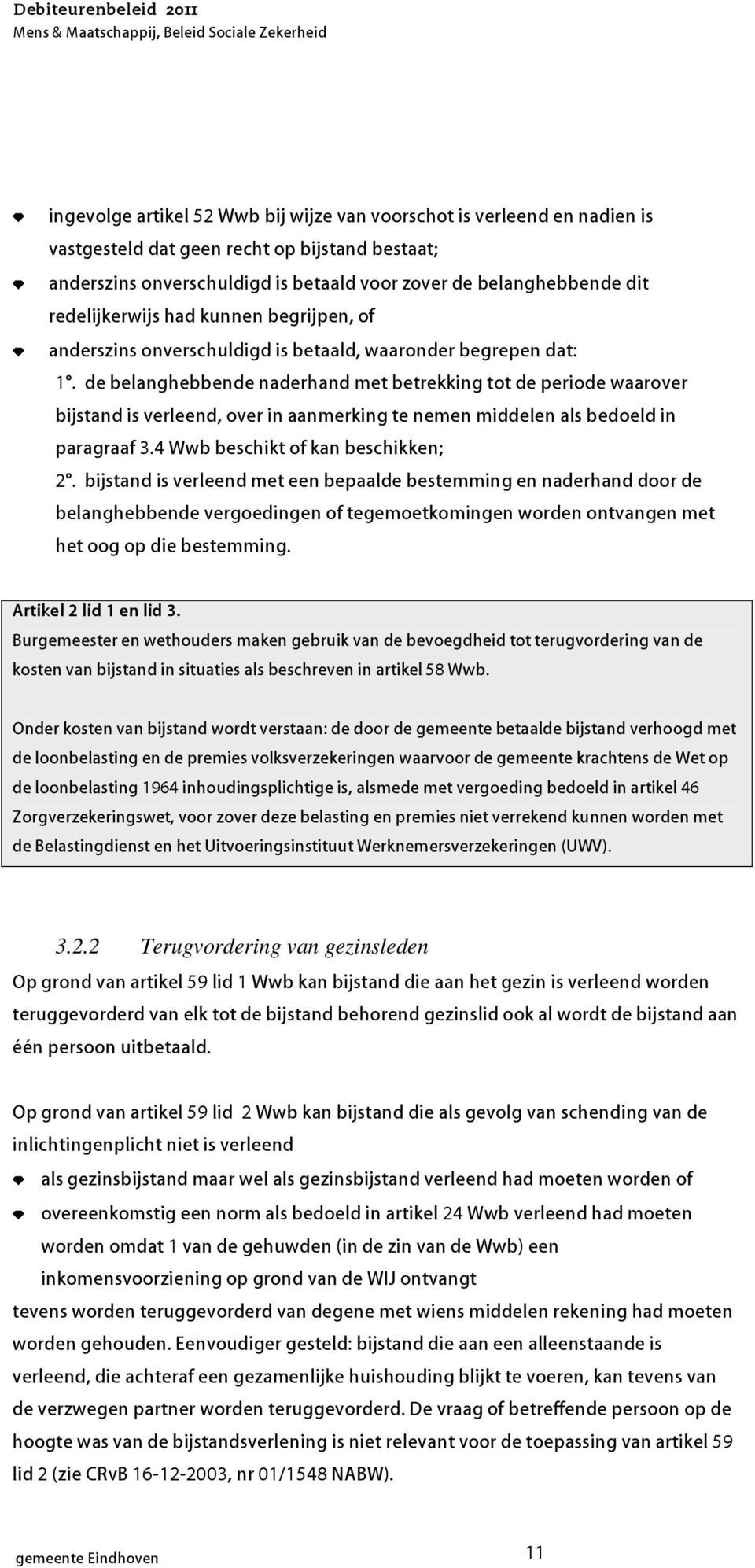 de belanghebbende naderhand met betrekking tot de periode waarover bijstand is verleend, over in aanmerking te nemen middelen als bedoeld in paragraaf 3.4 Wwb beschikt of kan beschikken; 2.