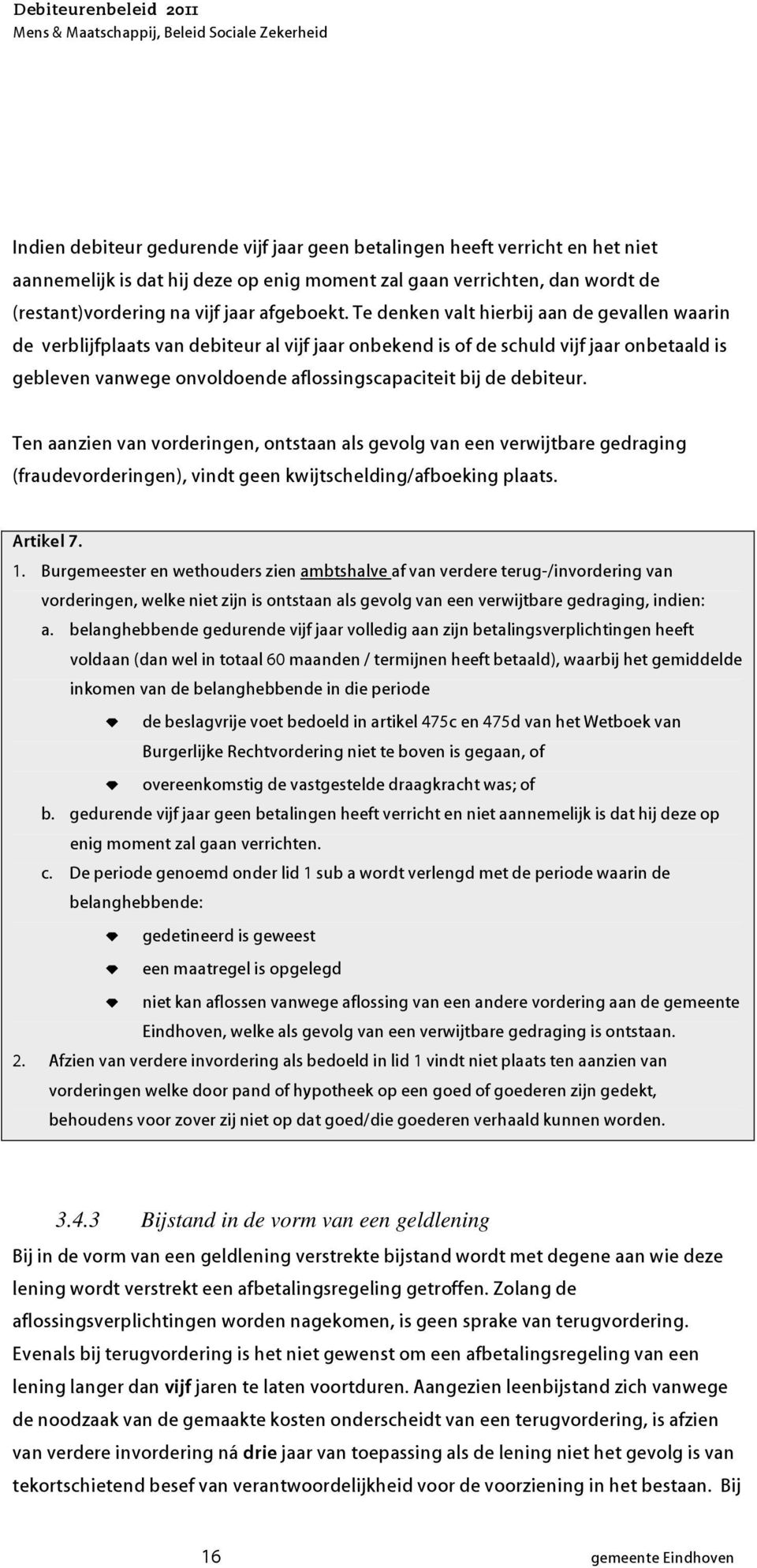 debiteur. Ten aanzien van vorderingen, ontstaan als gevolg van een verwijtbare gedraging (fraudevorderingen), vindt geen kwijtschelding/afboeking plaats. Artikel 7. 1.