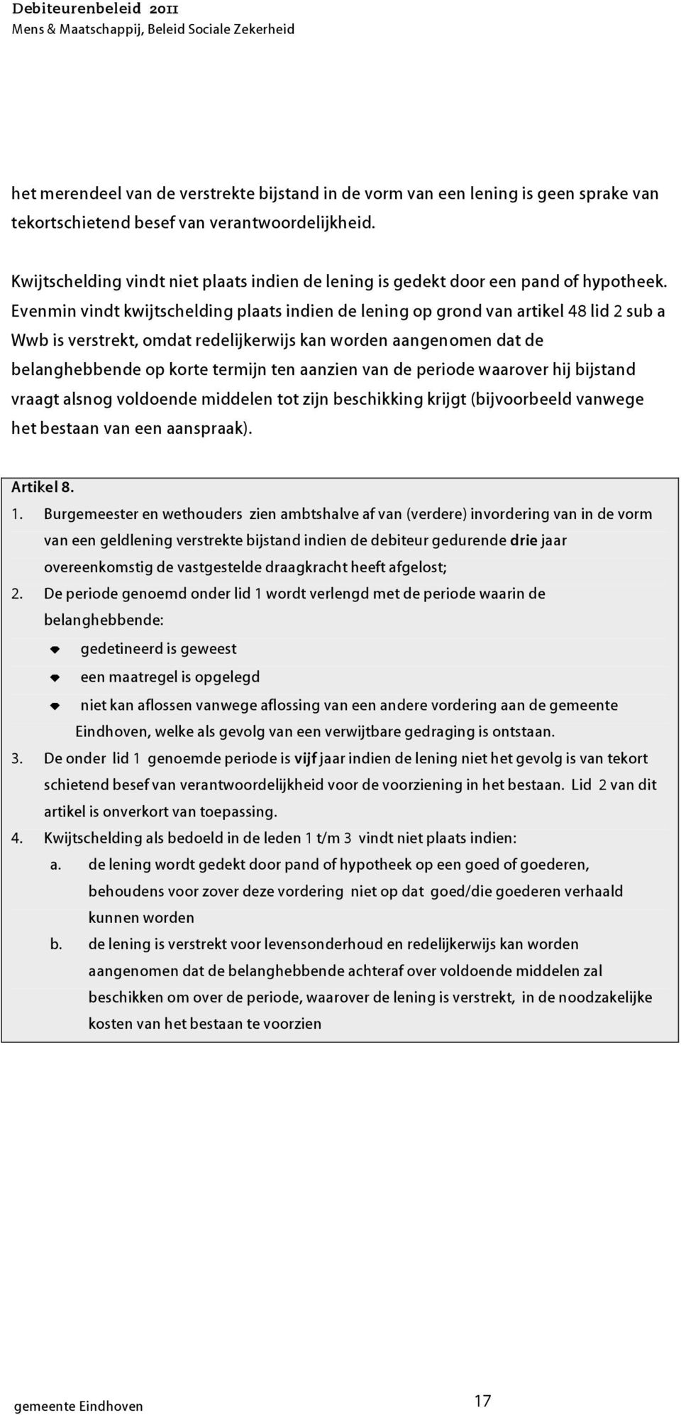 Evenmin vindt kwijtschelding plaats indien de lening op grond van artikel 48 lid 2 sub a Wwb is verstrekt, omdat redelijkerwijs kan worden aangenomen dat de belanghebbende op korte termijn ten