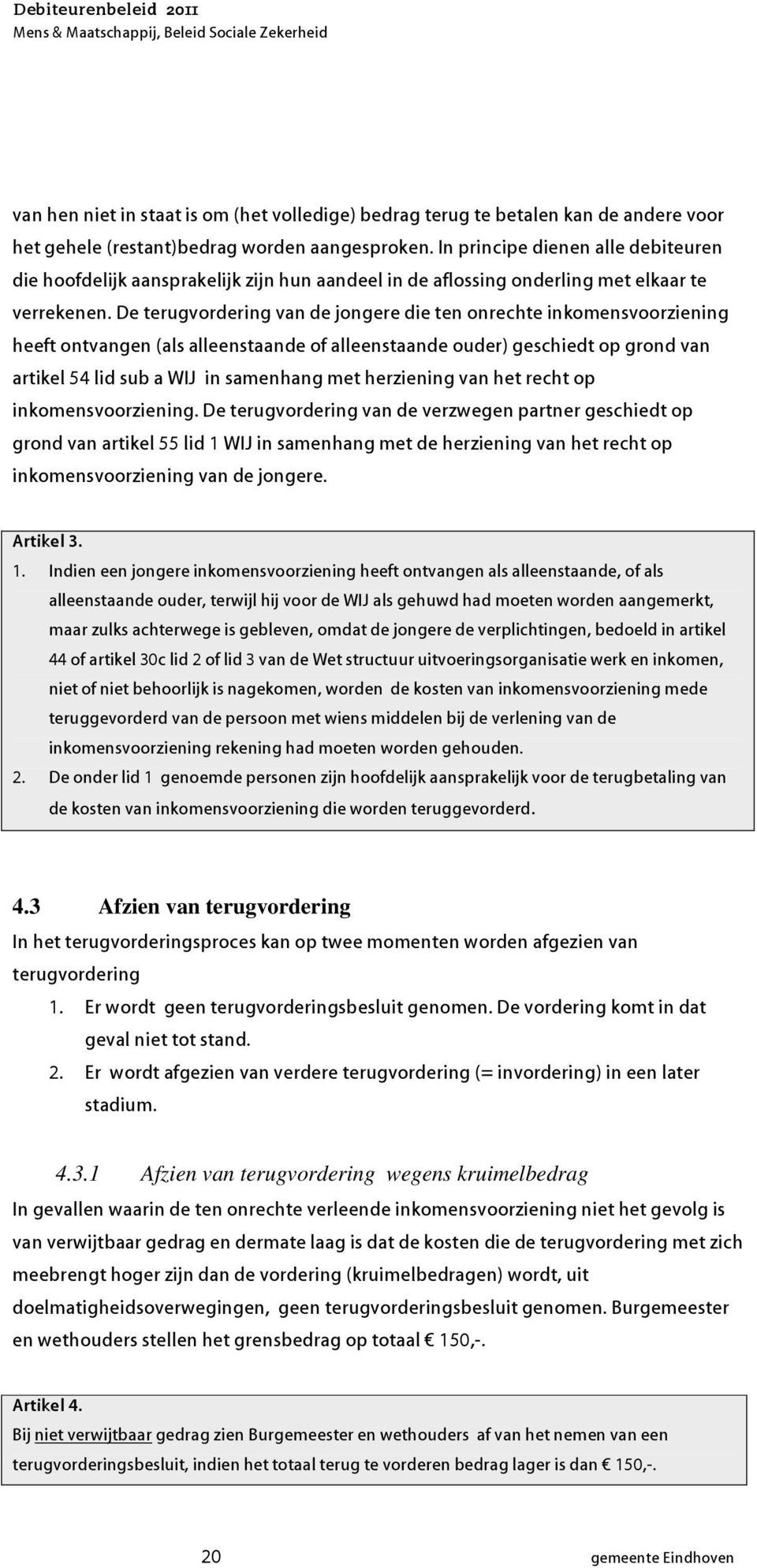 De terugvordering van de jongere die ten onrechte inkomensvoorziening heeft ontvangen (als alleenstaande of alleenstaande ouder) geschiedt op grond van artikel 54 lid sub a WIJ in samenhang met