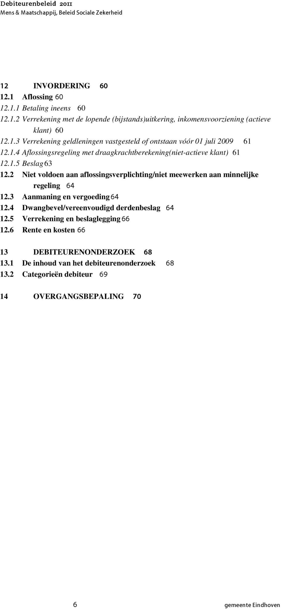 2 Niet voldoen aan aflossingsverplichting/niet meewerken aan minnelijke regeling 64 12.3 Aanmaning en vergoeding 64 12.4 Dwangbevel/vereenvoudigd derdenbeslag 64 12.