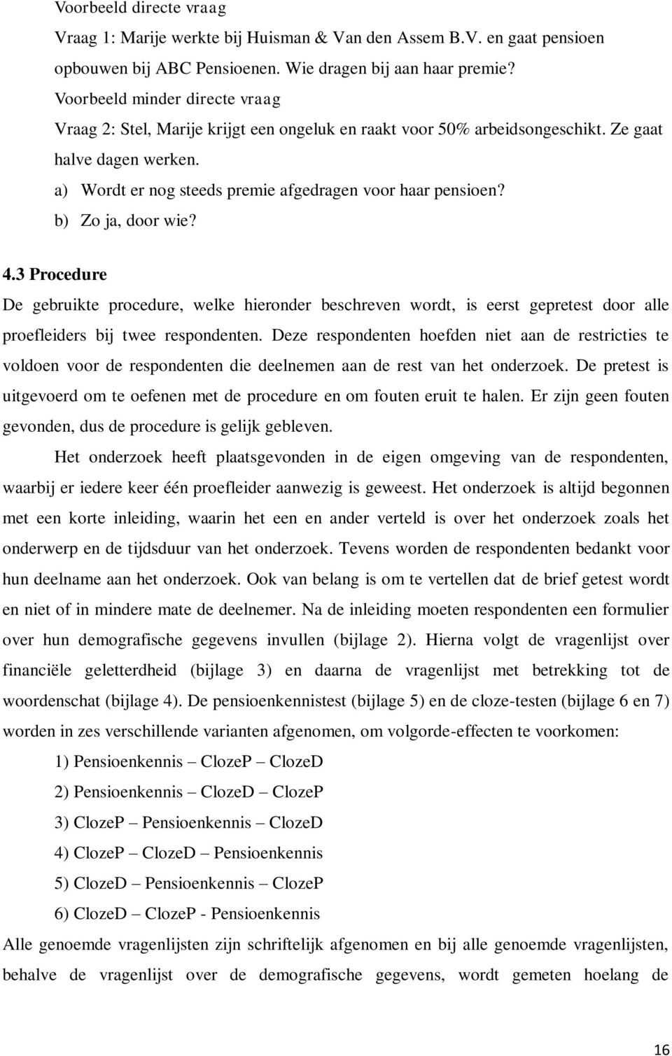 b) Zo ja, door wie? 4.3 Procedure De gebruikte procedure, welke hieronder beschreven wordt, is eerst gepretest door alle proefleiders bij twee respondenten.