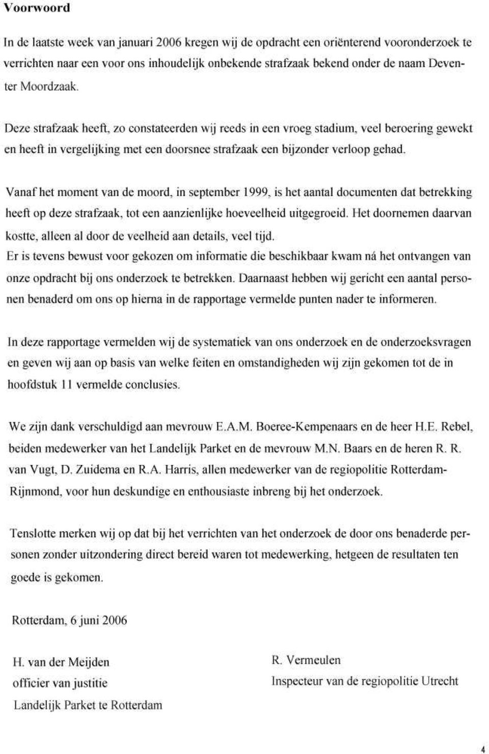 Vanaf het moment van de moord. in september 1999, is het aantal documenten dat betrekking heeft op deze strafzaak. tot een aanzienlijke hoeveelheid uitgegroeid.