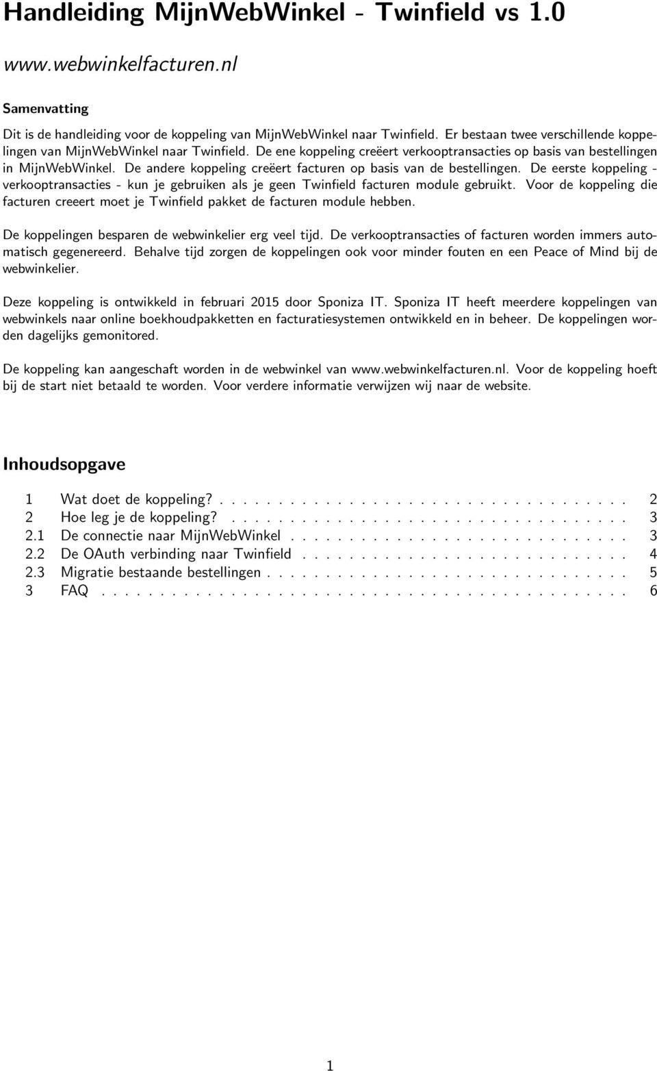 De andere koppeling creëert facturen op basis van de bestellingen. De eerste koppeling - verkooptransacties - kun je gebruiken als je geen Twinfield facturen module gebruikt.