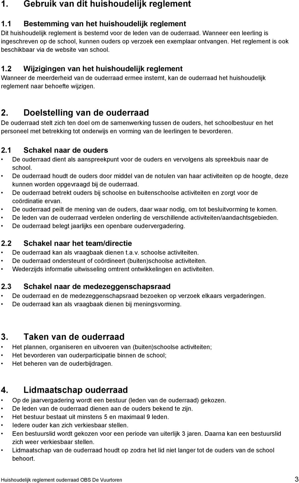 2 Wijzigingen van het huishoudelijk reglement Wanneer de meerderheid van de ouderraad ermee instemt, kan de ouderraad het huishoudelijk reglement naar behoefte wijzigen. 2.