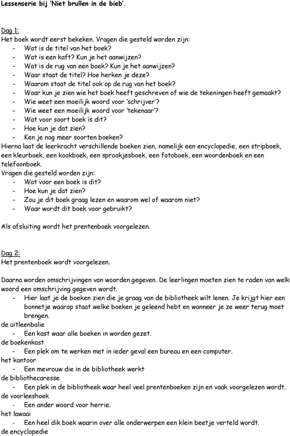 - Waar kun je zien wie het boek heeft geschreven of wie de tekeningen heeft gemaakt? - Wie weet een moeilijk woord voor schrijver? - Wie weet een moeilijk woord voor tekenaar?