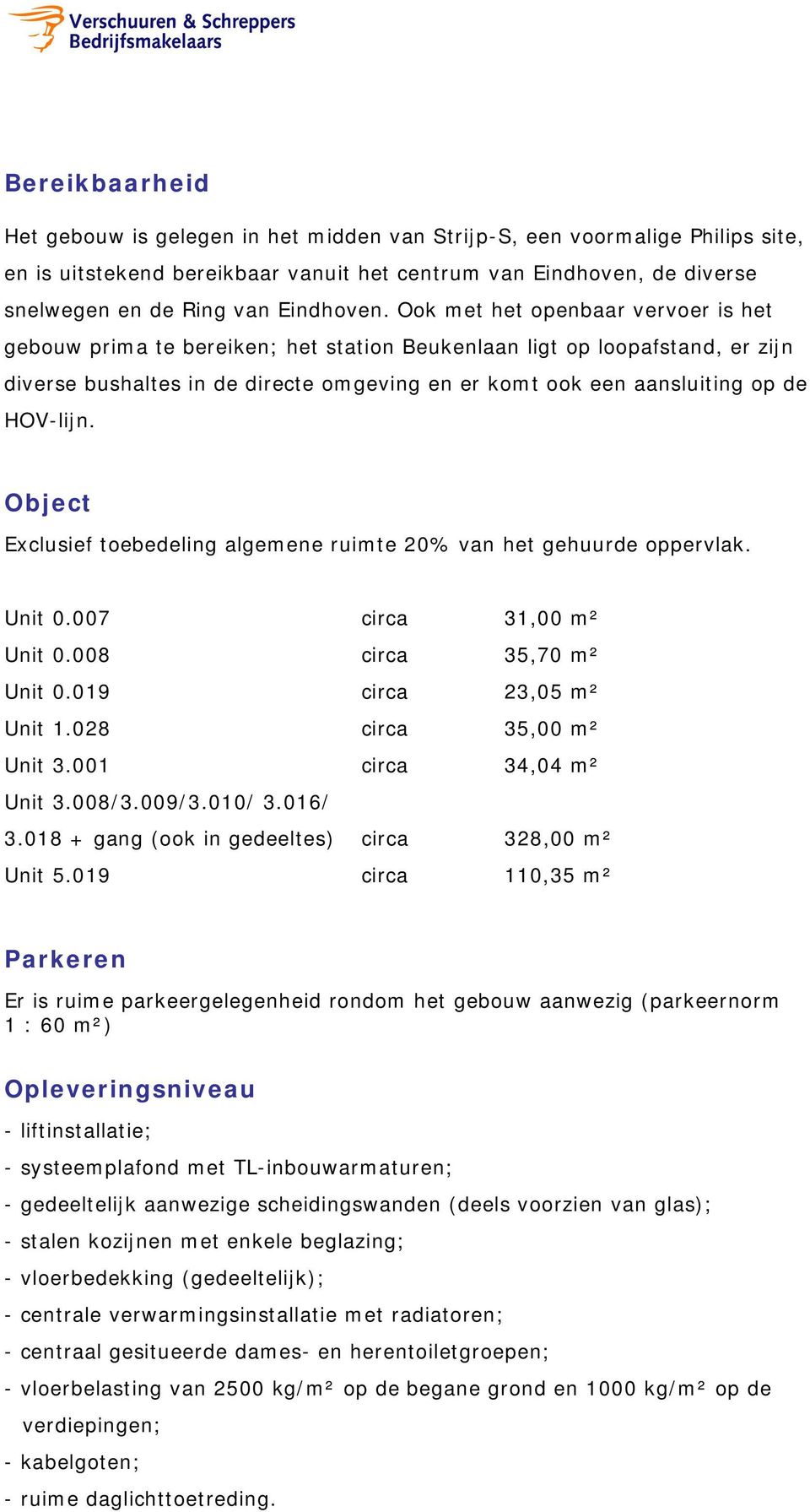 Ook met het openbaar vervoer is het gebouw prima te bereiken; het station Beukenlaan ligt op loopafstand, er zijn diverse bushaltes in de directe omgeving en er komt ook een aansluiting op de