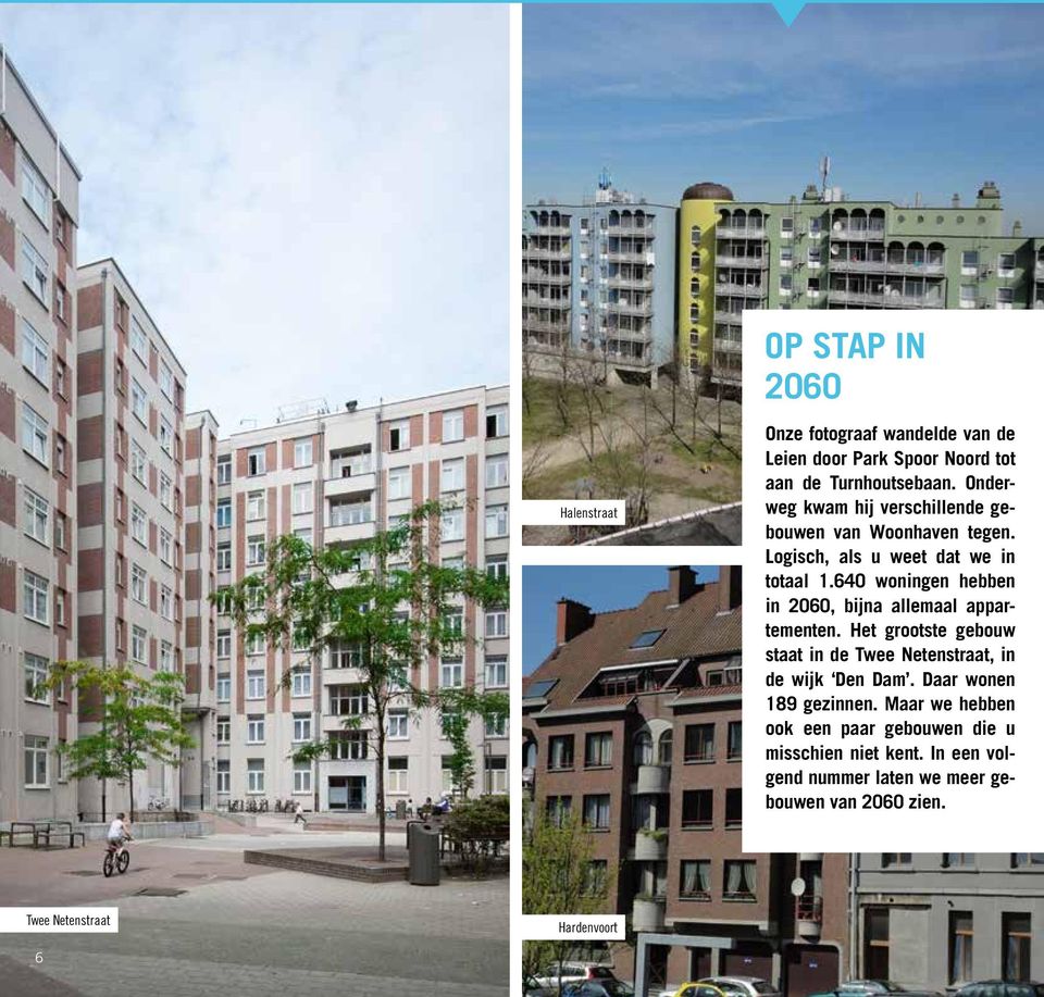 640 woningen hebben in 2060, bijna allemaal appartementen. Het grootste gebouw staat in de Twee Netenstraat, in de wijk Den Dam.