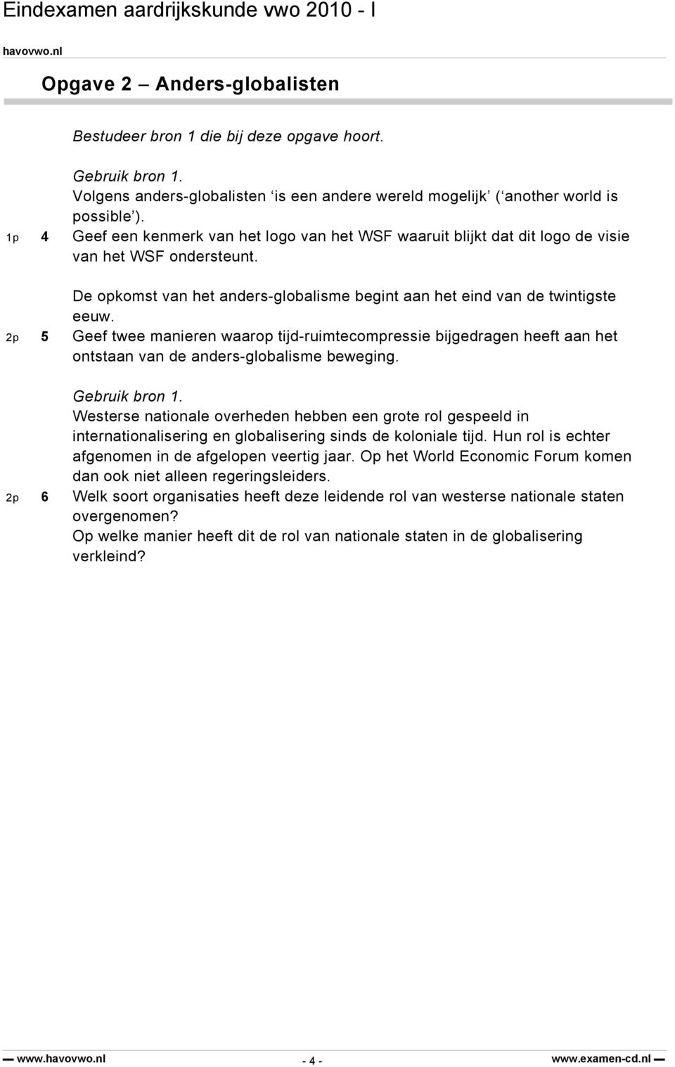 2p 5 Geef twee manieren waarop tijd-ruimtecompressie bijgedragen heeft aan het ontstaan van de anders-globalisme beweging. Gebruik bron 1.