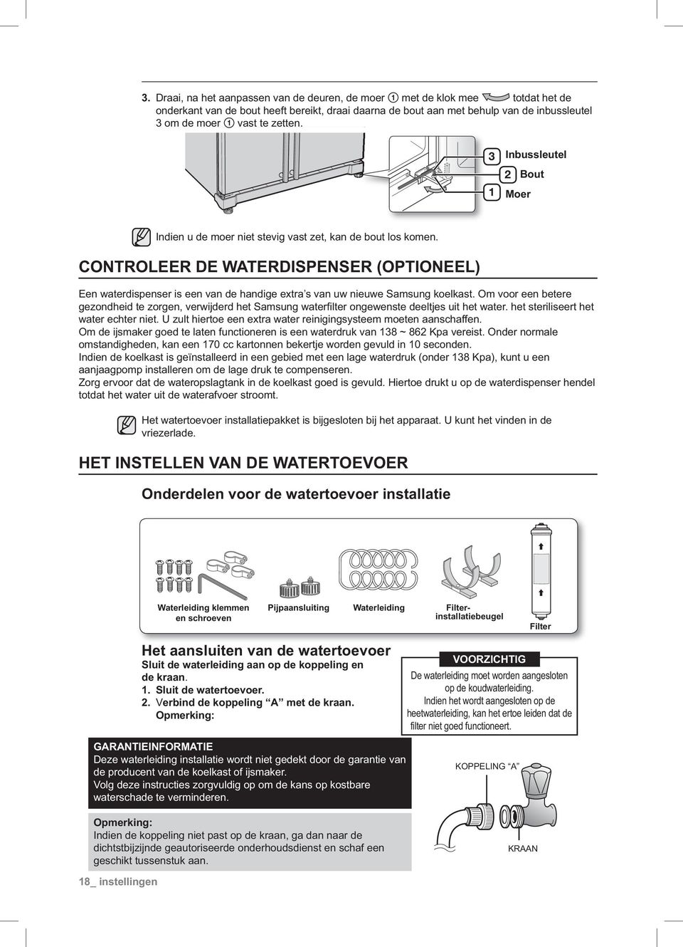 CONTROLEER DE WATERDISPENSER (OPTIONEEL) Een waterdispenser is een van de handige extra s van uw nieuwe Samsung koelkast.