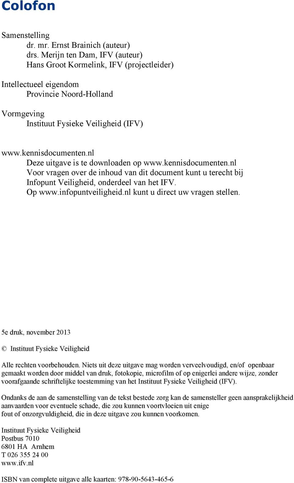 nl Deze uitgave is te downloaden op www.kennisdocumenten.nl Voor vragen over de inhoud van dit document kunt u terecht bij Infopunt Veiligheid, onderdeel van het IFV. Op www.infopuntveiligheid.