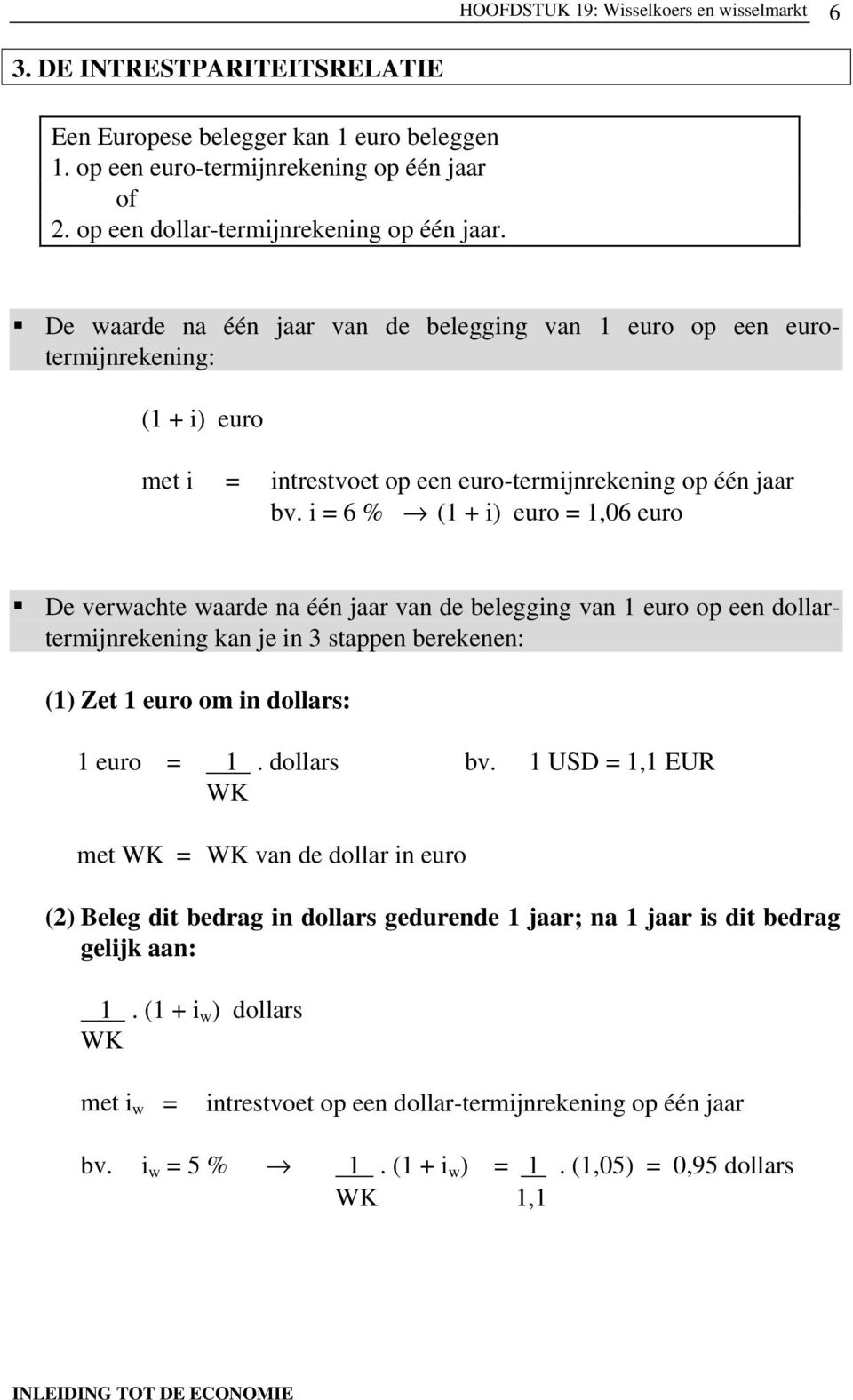 i = 6 % (1 + i) euro = 1,06 euro De verwachte waarde na één jaar van de belegging van 1 euro op een dollartermijnrekening kan je in 3 stappen berekenen: (1) Zet 1 euro om in dollars: 1 euro = 1.