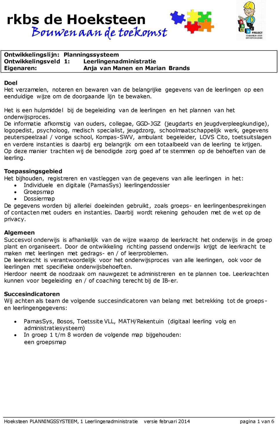 De informatie afkomstig van ouders, collegae, GGD-JGZ (jeugdarts en jeugdverpleegkundige), logopedist, psycholoog, medisch specialist, jeugdzorg, schoolmaatschappelijk werk, gegevens peuterspeelzaal