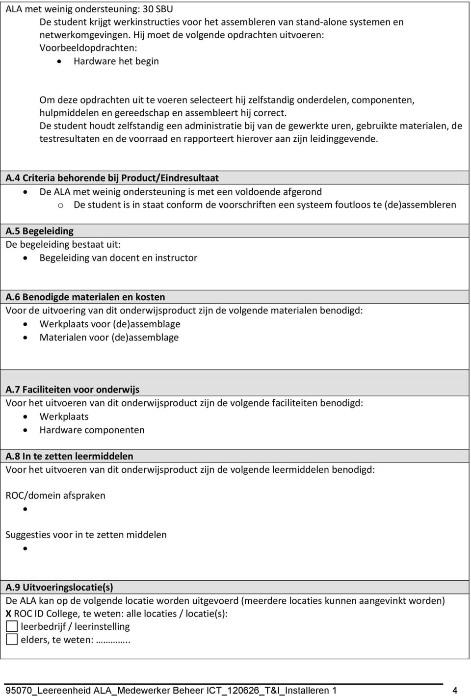 4 Criteria behorende bij Product/Eindresultaat De ALA met weinig ondersteuning is met een voldoende afgerond o De student is in staat conform de voorschriften een systeem foutloos te (de)assembleren