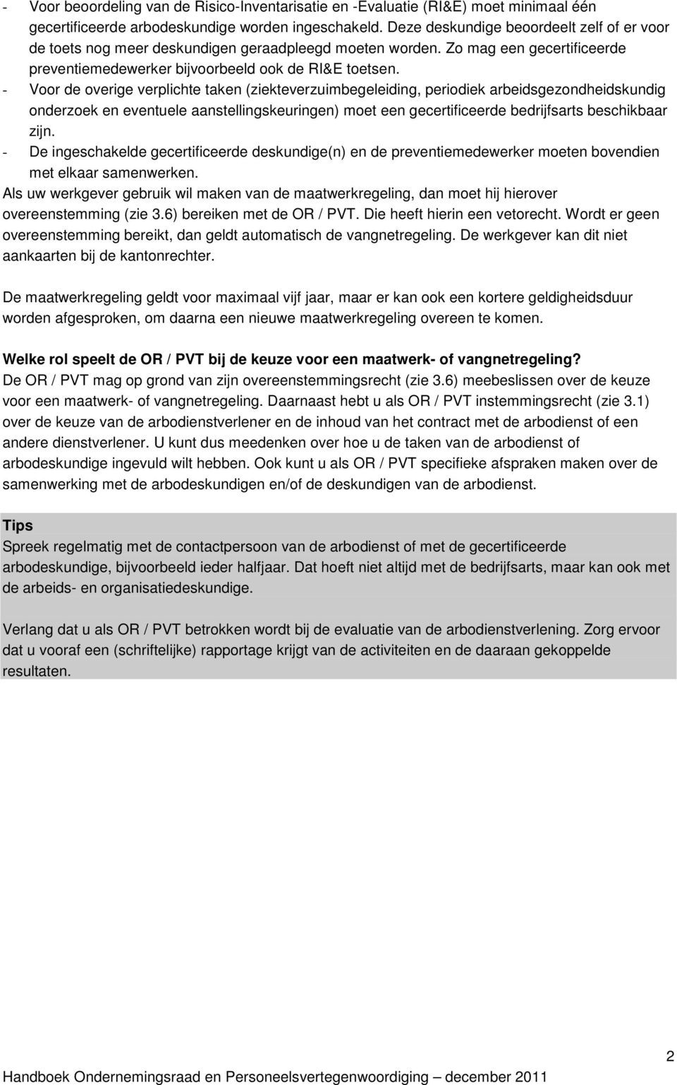 - Voor de overige verplichte taken (ziekteverzuimbegeleiding, periodiek arbeidsgezondheidskundig onderzoek en eventuele aanstellingskeuringen) moet een gecertificeerde bedrijfsarts beschikbaar zijn.