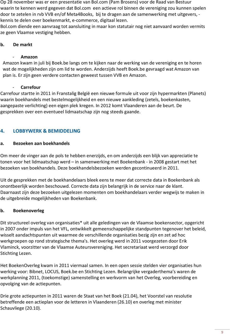 e-commerce, digitaal lezen. Bol.com diende een aanvraag tot aansluiting in maar kon statutair nog niet aanvaard worden vermits ze geen Vlaamse vestiging hebben. b.