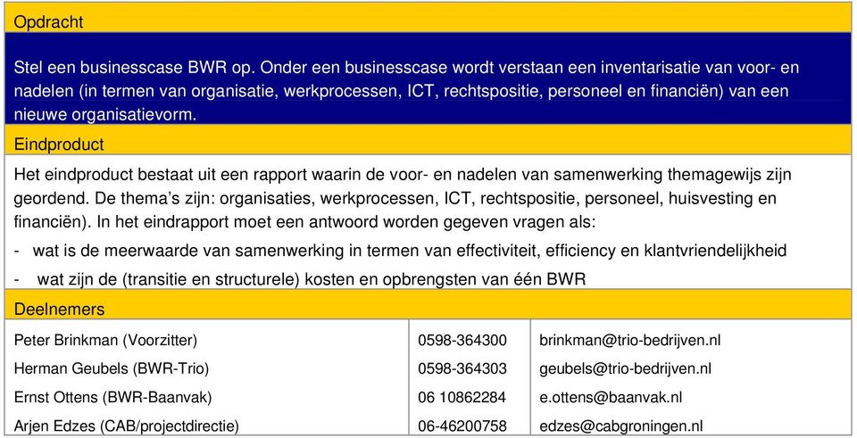 Het eindproduct bestaat uit een rapport waarin de voor- en nadelen van samenwerking themagewijs zijn geordend.