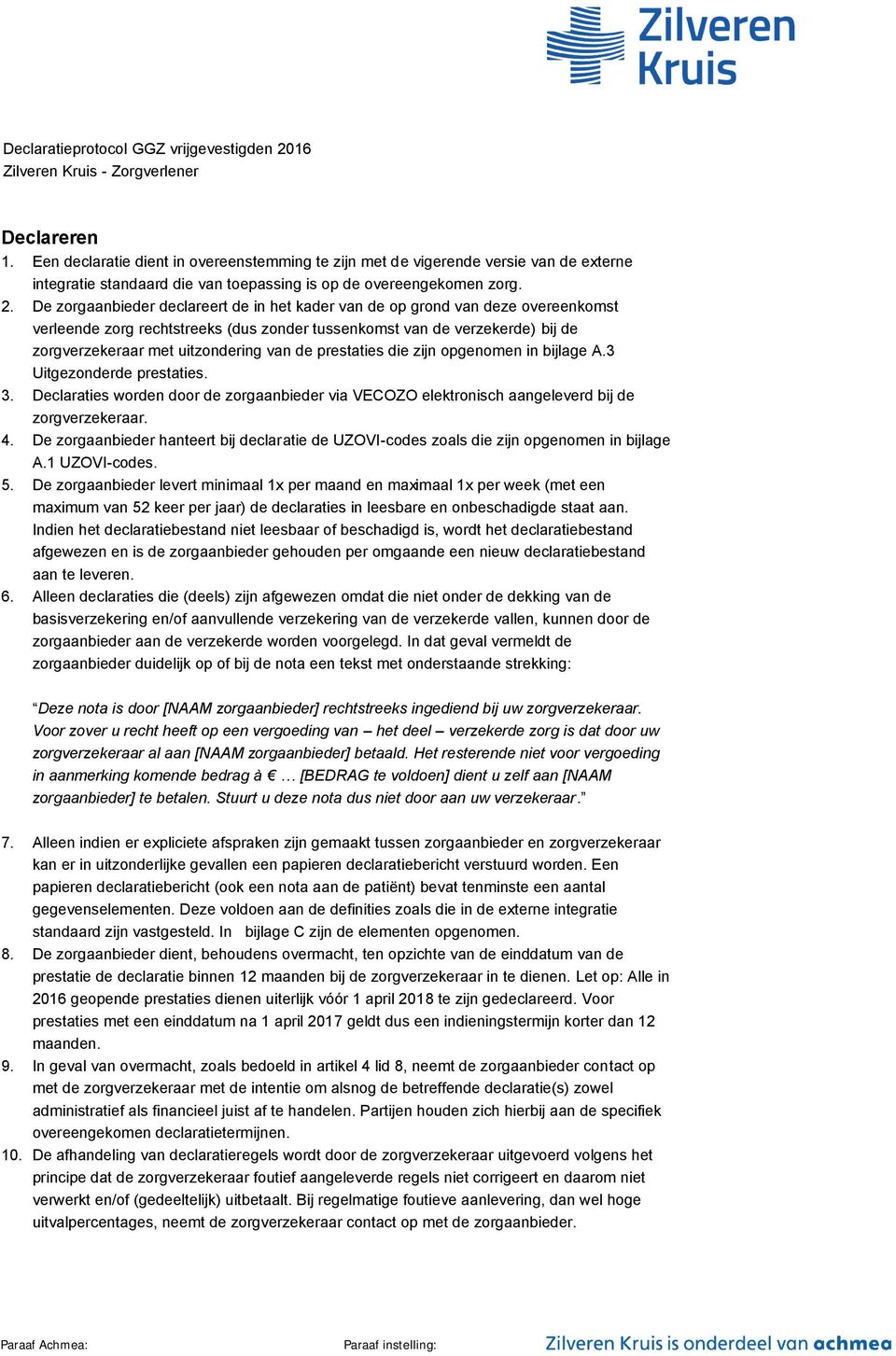 prestaties die zijn opgenomen in bijlage A.3 Uitgezonderde prestaties. 3. Declaraties worden door de zorgaanbieder via VECOZO elektronisch aangeleverd bij de zorgverzekeraar. 4.