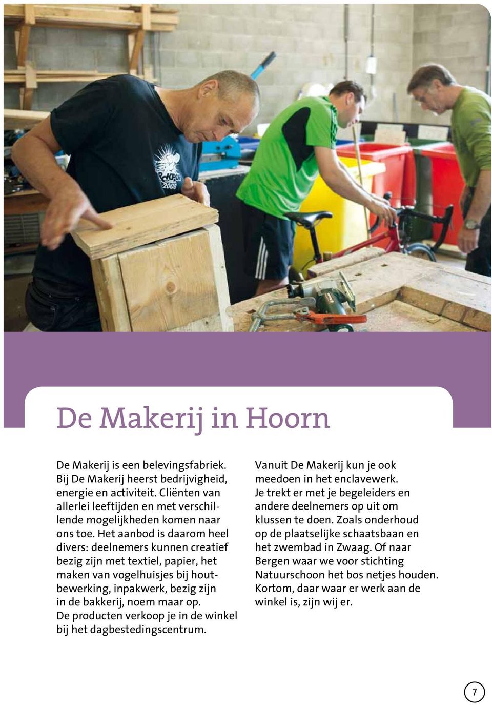 Het aanbod is daarom heel divers: deelnemers kunnen creatief bezig zijn met textiel, papier, het maken van vogelhuisjes bij houtbewerking, inpakwerk, bezig zijn in de bakkerij, noem maar op.