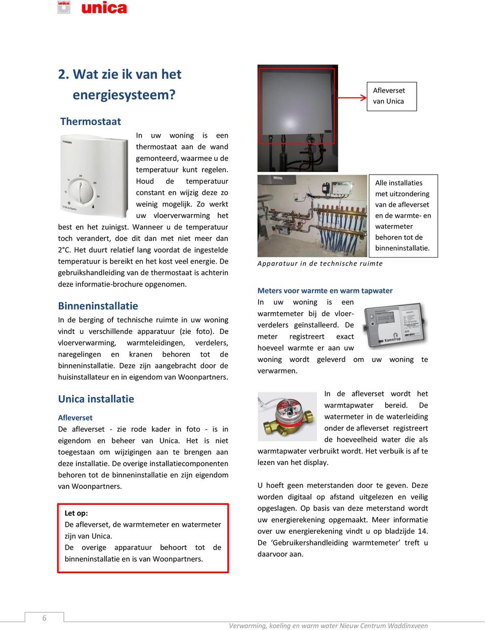 Het duurt relatief lang voordat de ingestelde temperatuur is bereikt en het kost veel energie. De gebruikshandleiding van de thermostaat is achterin deze informatie-brochure opgenomen.