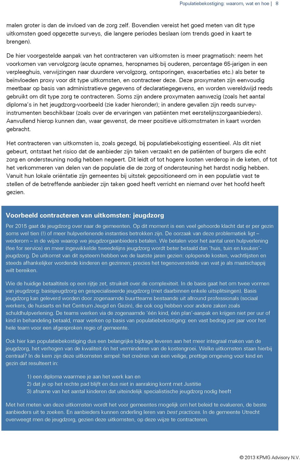 De hier voorgestelde aanpak van het contracteren van uitkomsten is meer pragmatisch: neem het voorkomen van vervolgzorg (acute opnames, heropnames bij ouderen, percentage 65-jarigen in een