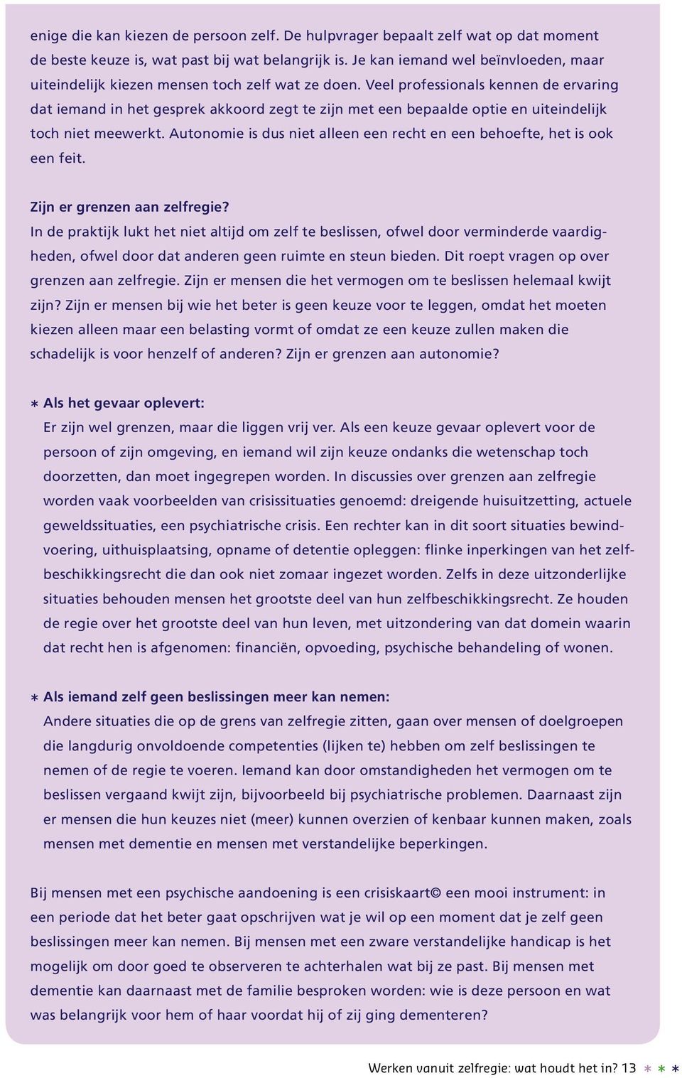 Veel professionals kennen de ervaring dat iemand in het gesprek akkoord zegt te zijn met een bepaalde optie en uiteindelijk toch niet meewerkt.