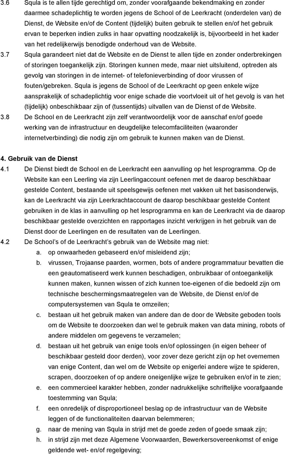 onderhoud van de Website. 3.7 Squla garandeert niet dat de Website en de Dienst te allen tijde en zonder onderbrekingen of storingen toegankelijk zijn.