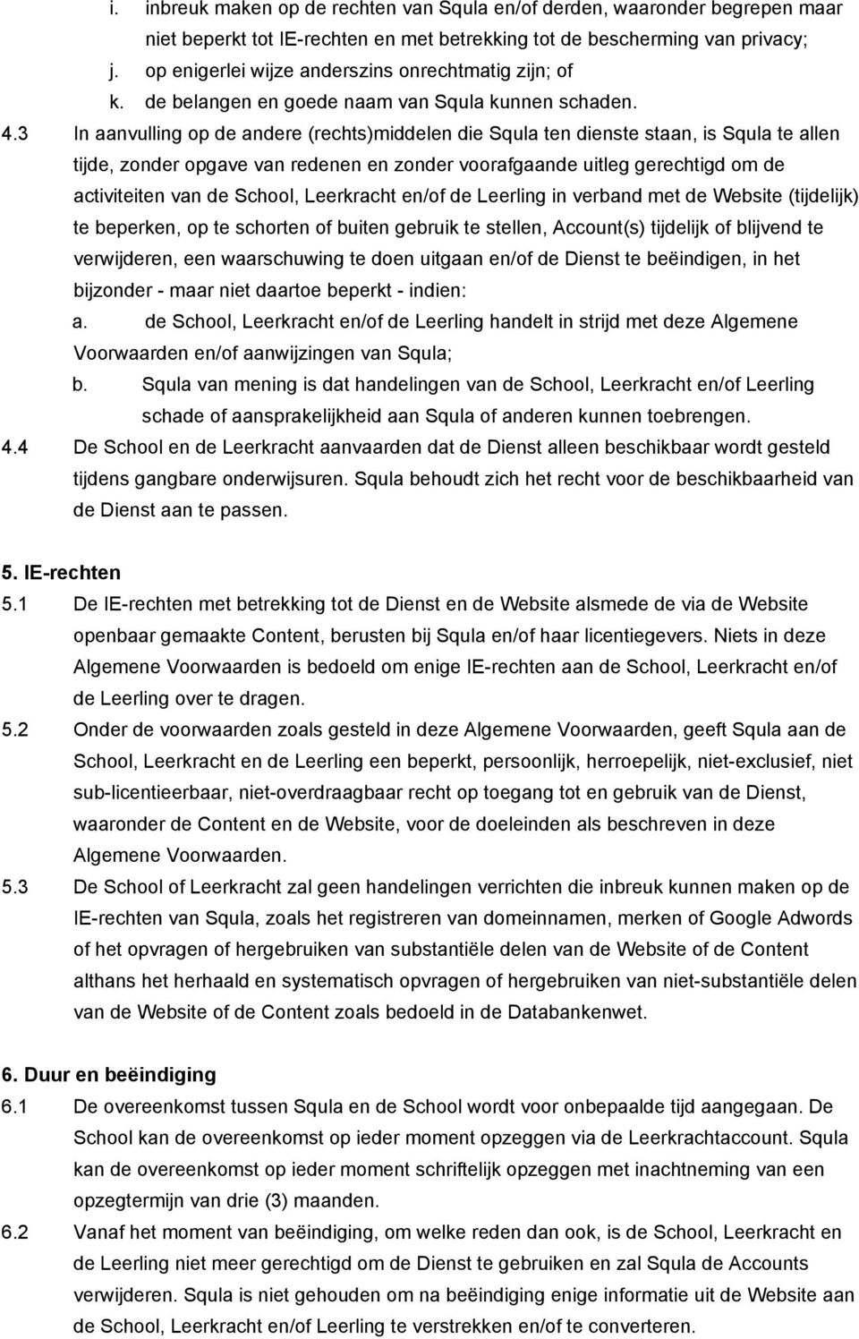 3 In aanvulling op de andere (rechts)middelen die Squla ten dienste staan, is Squla te allen tijde, zonder opgave van redenen en zonder voorafgaande uitleg gerechtigd om de activiteiten van de