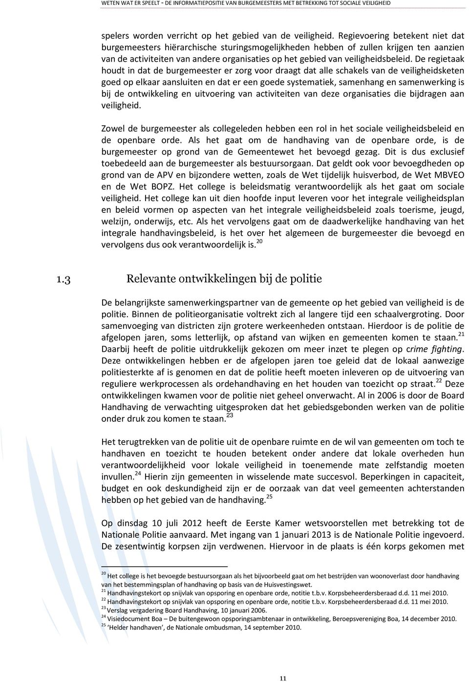 De regietaak houdt in dat de burgemeester er zorg voor draagt dat alle schakels van de veiligheidsketen goed op elkaar aansluiten en dat er een goede systematiek, samenhang en samenwerking is bij de