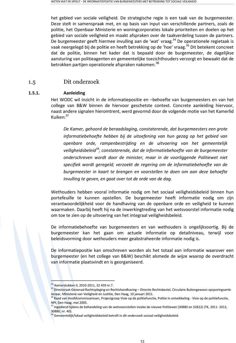 veiligheid en maakt afspraken over de taakverdeling tussen de partners. De burgemeester geeft hiermee invulling aan de wat vraag.