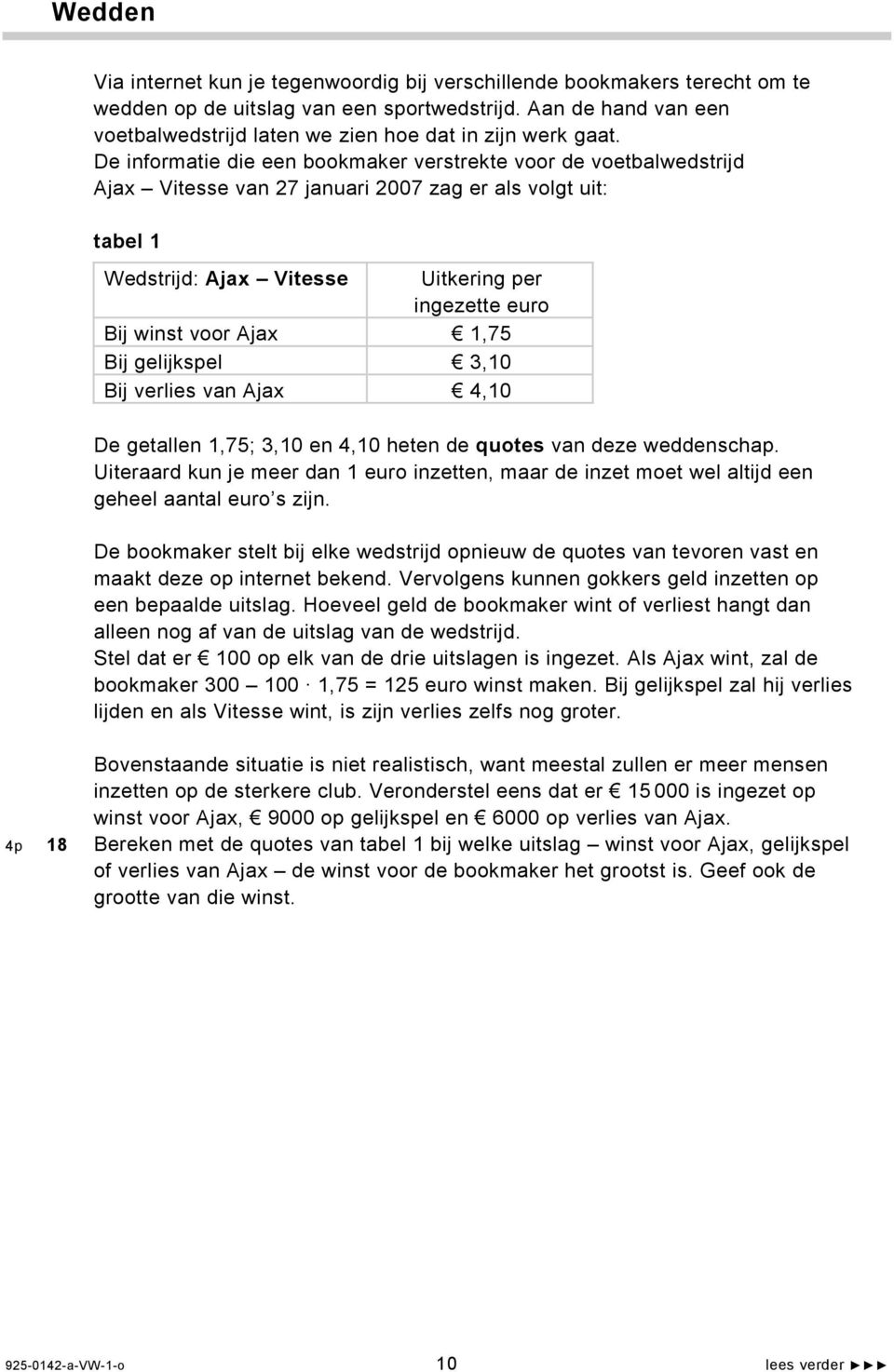 De informatie die een bookmaker verstrekte voor de voetbalwedstrijd Ajax Vitesse van 27 januari 2007 zag er als volgt uit: tabel 1 Wedstrijd: Ajax Vitesse Uitkering per ingezette euro Bij winst voor