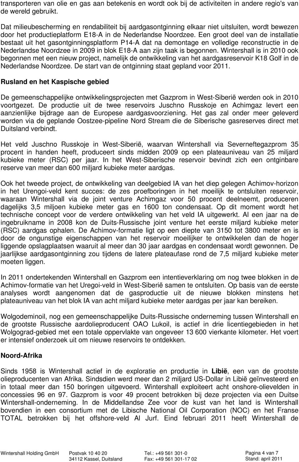 Een groot deel van de installatie bestaat uit het gasontginningsplatform P14-A dat na demontage en volledige reconstructie in de Nederlandse Noordzee in 2009 in blok E18-A aan zijn taak is begonnen.