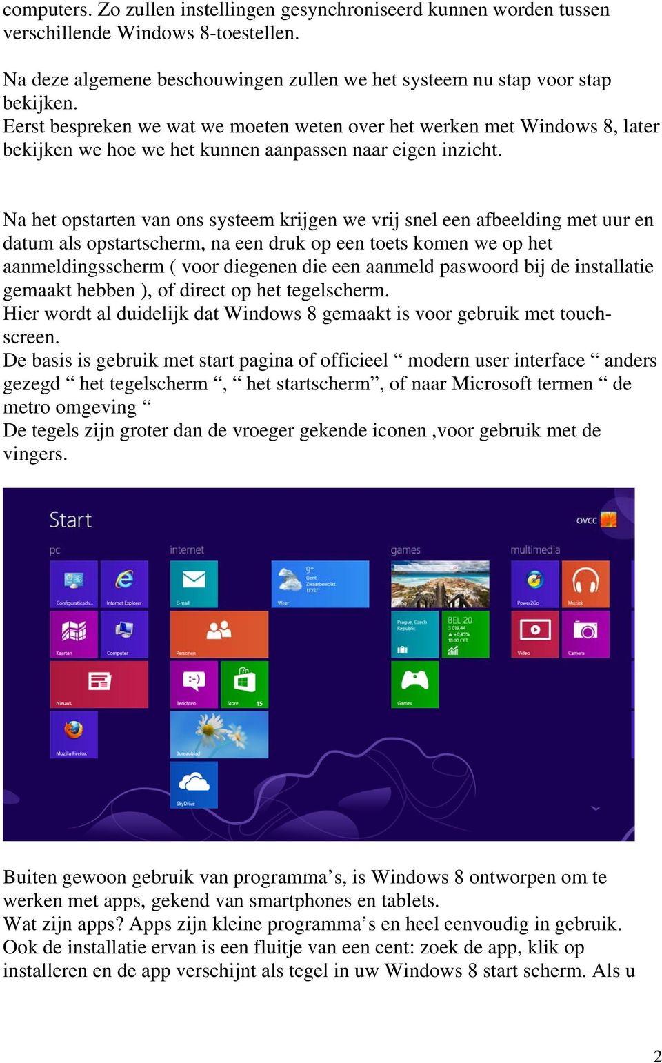 Na het opstarten van ons systeem krijgen we vrij snel een afbeelding met uur en datum als opstartscherm, na een druk op een toets komen we op het aanmeldingsscherm ( voor diegenen die een aanmeld