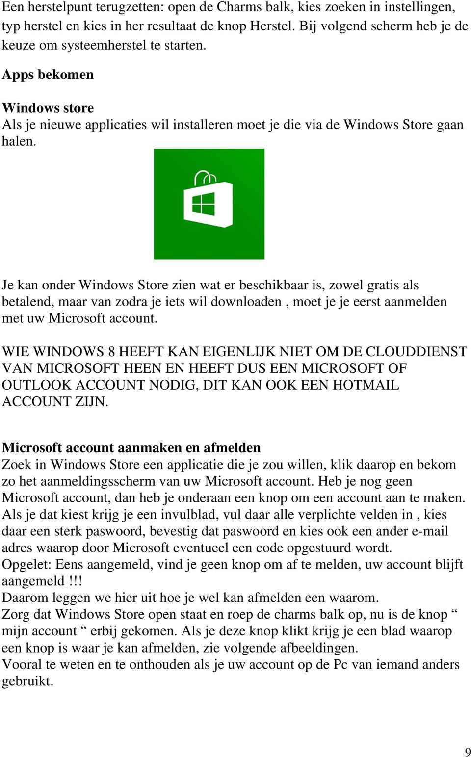 Je kan onder Windows Store zien wat er beschikbaar is, zowel gratis als betalend, maar van zodra je iets wil downloaden, moet je je eerst aanmelden met uw Microsoft account.