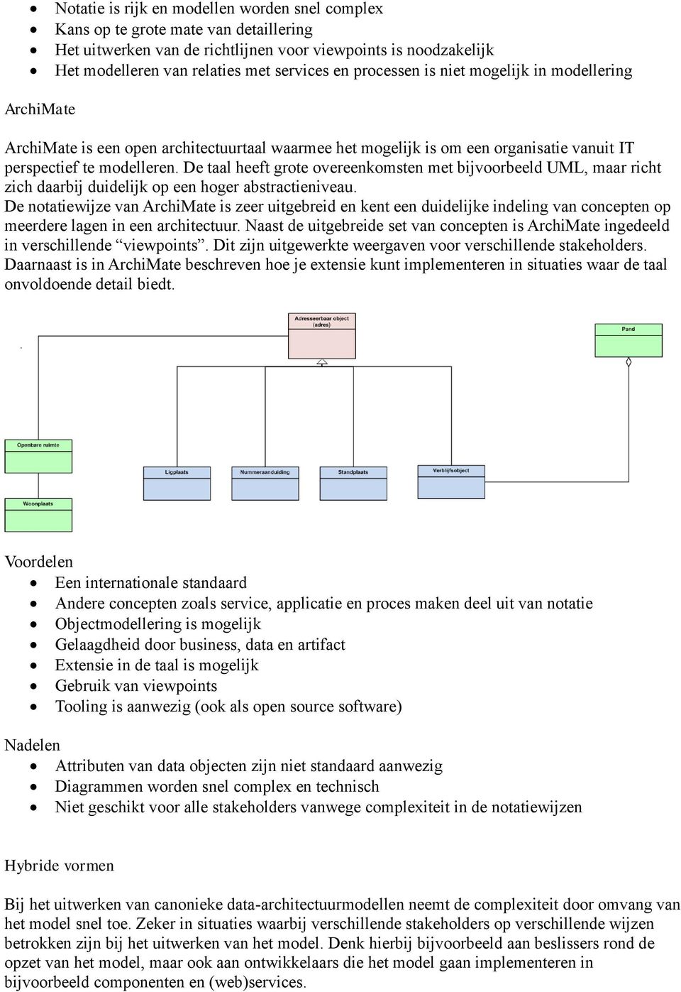 De taal heeft grote overeenkomsten met bijvoorbeeld UML, maar richt zich daarbij duidelijk op een hoger abstractieniveau.