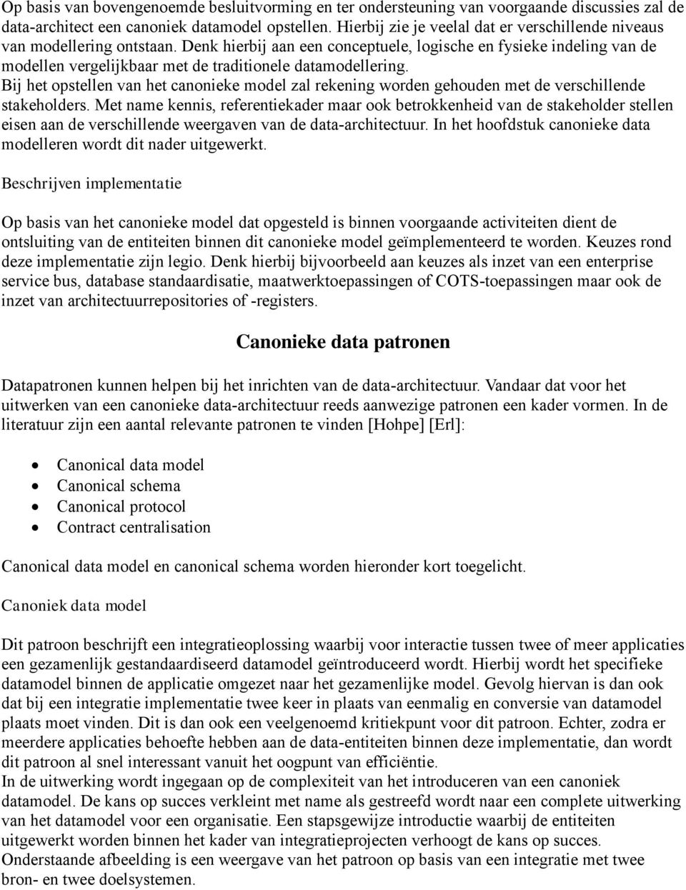 Denk hierbij aan een conceptuele, logische en fysieke indeling van de modellen vergelijkbaar met de traditionele datamodellering.