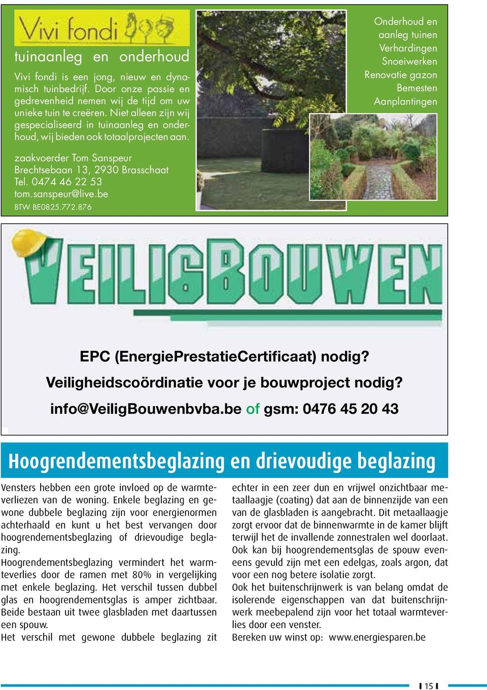 Onderhoud en aanleg tuinen Verhardingen Snoeiwerken Renovatie gazon Bemesten Aanplantingen zaakvoerder Tom Sanspeur Brechtsebaan 13, 2930 Brasschaat Tel. 0474 46 22 53 tom.sanspeur@live.be BTW BE0825.