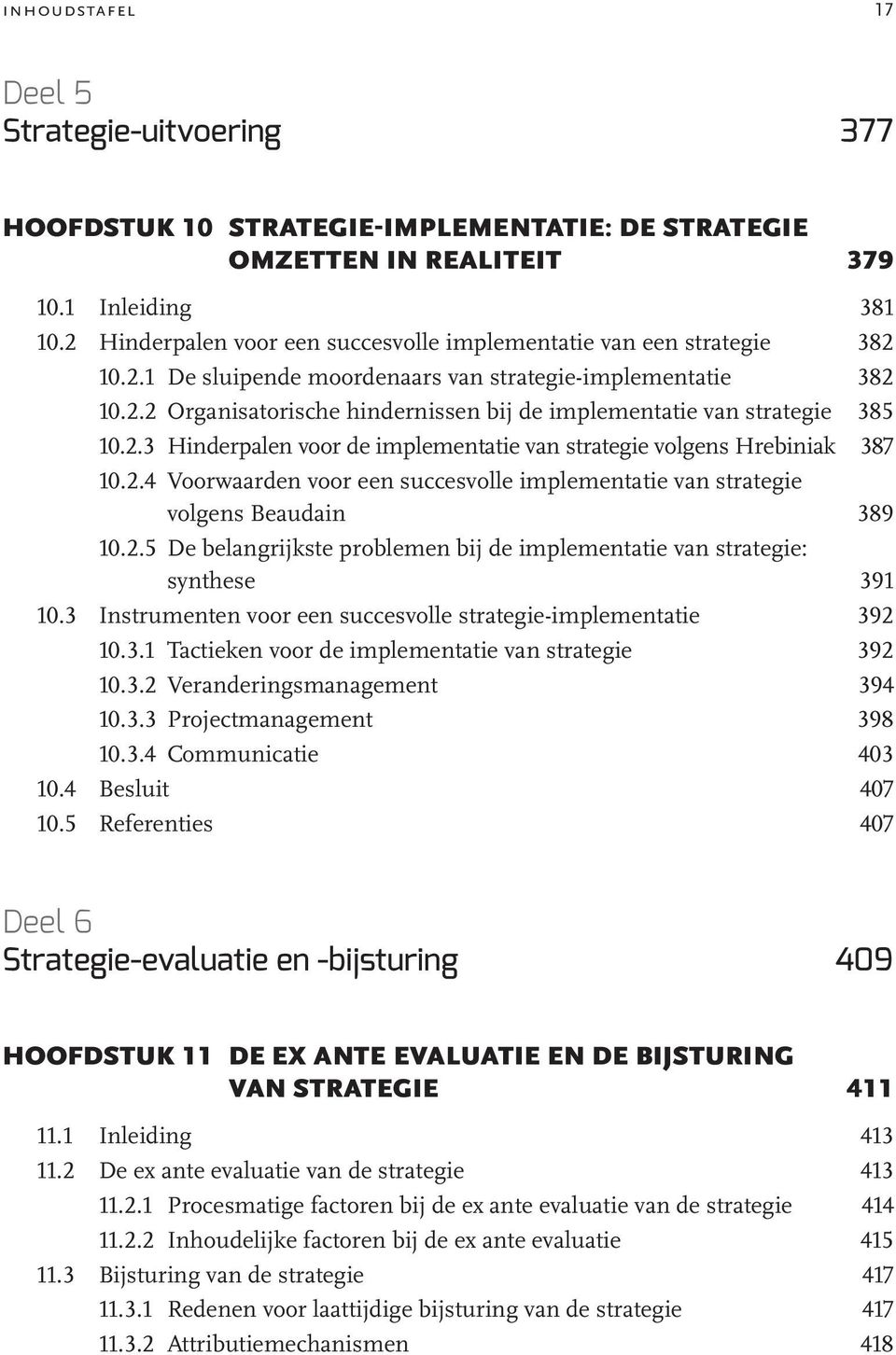 2.3 Hinderpalen voor de implementatie van strategie volgens Hrebiniak 387 10.2.4 Voorwaarden voor een succesvolle implementatie van strategie volgens Beaudain 389 10.2.5 De belangrijkste problemen bij de implementatie van strategie: synthese 391 10.