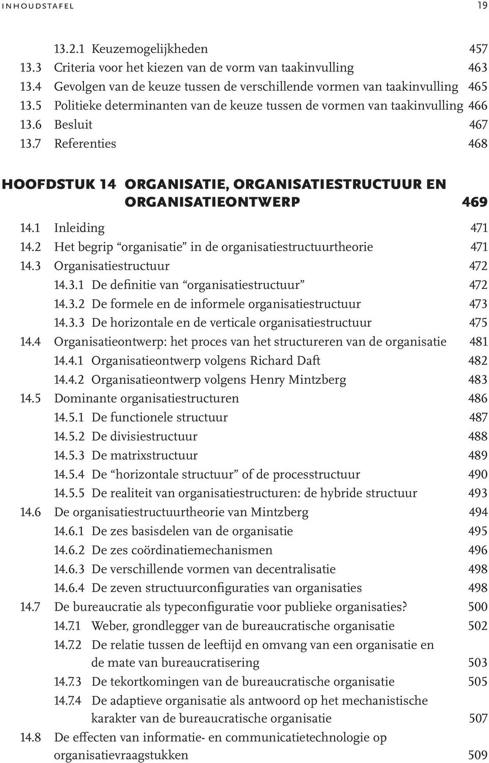 1 Inleiding 471 14.2 Het begrip organisatie in de organisatiestructuurtheorie 471 14.3 Organisatiestructuur 472 14.3.1 De definitie van organisatiestructuur 472 14.3.2 De formele en de informele organisatiestructuur 473 14.