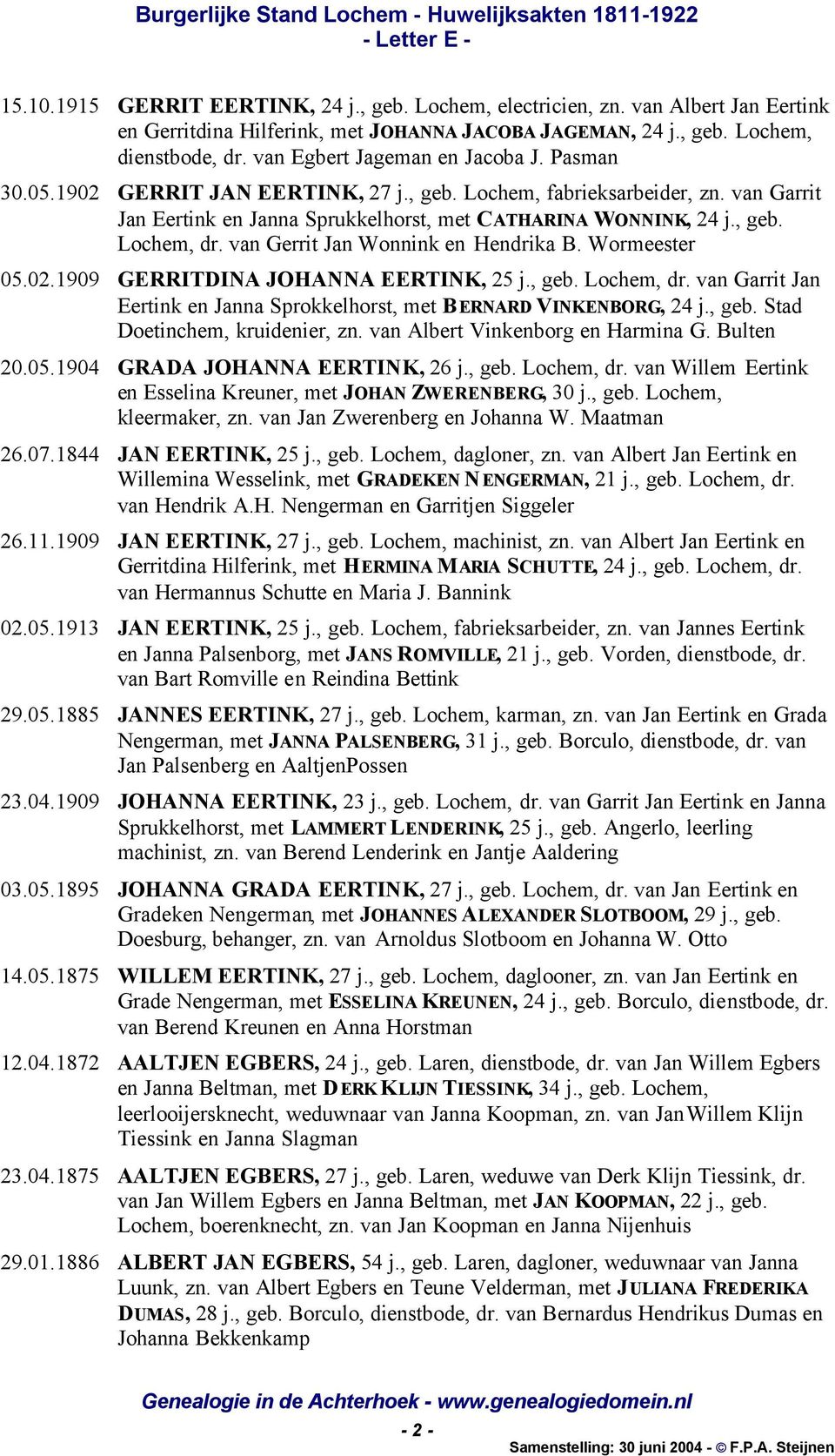 van Gerrit Jan Wonnink en Hendrika B. Wormeester 05.02.1909 GERRITDINA JOHANNA EERTINK, 25 j., geb. Lochem, dr. van Garrit Jan Eertink en Janna Sprokkelhorst, met BERNARD VINKENBORG, 24 j., geb. Stad Doetinchem, kruidenier, zn.