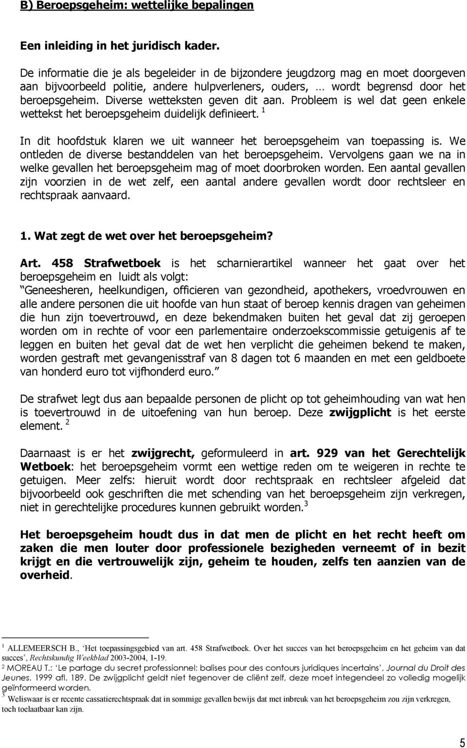 Diverse wetteksten geven dit aan. Probleem is wel dat geen enkele wettekst het beroepsgeheim duidelijk definieert. 1 In dit hoofdstuk klaren we uit wanneer het beroepsgeheim van toepassing is.