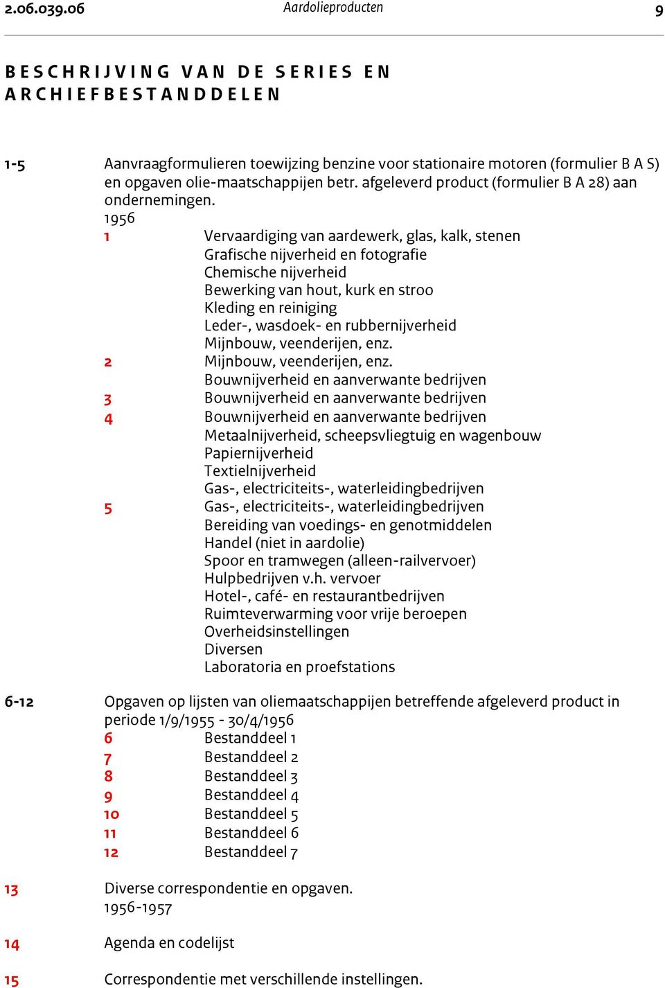 benzine voor stationaire motoren (formulier B A S) en opgaven olie-maatschappijen betr. afgeleverd product (formulier B A 28) aan ondernemingen.