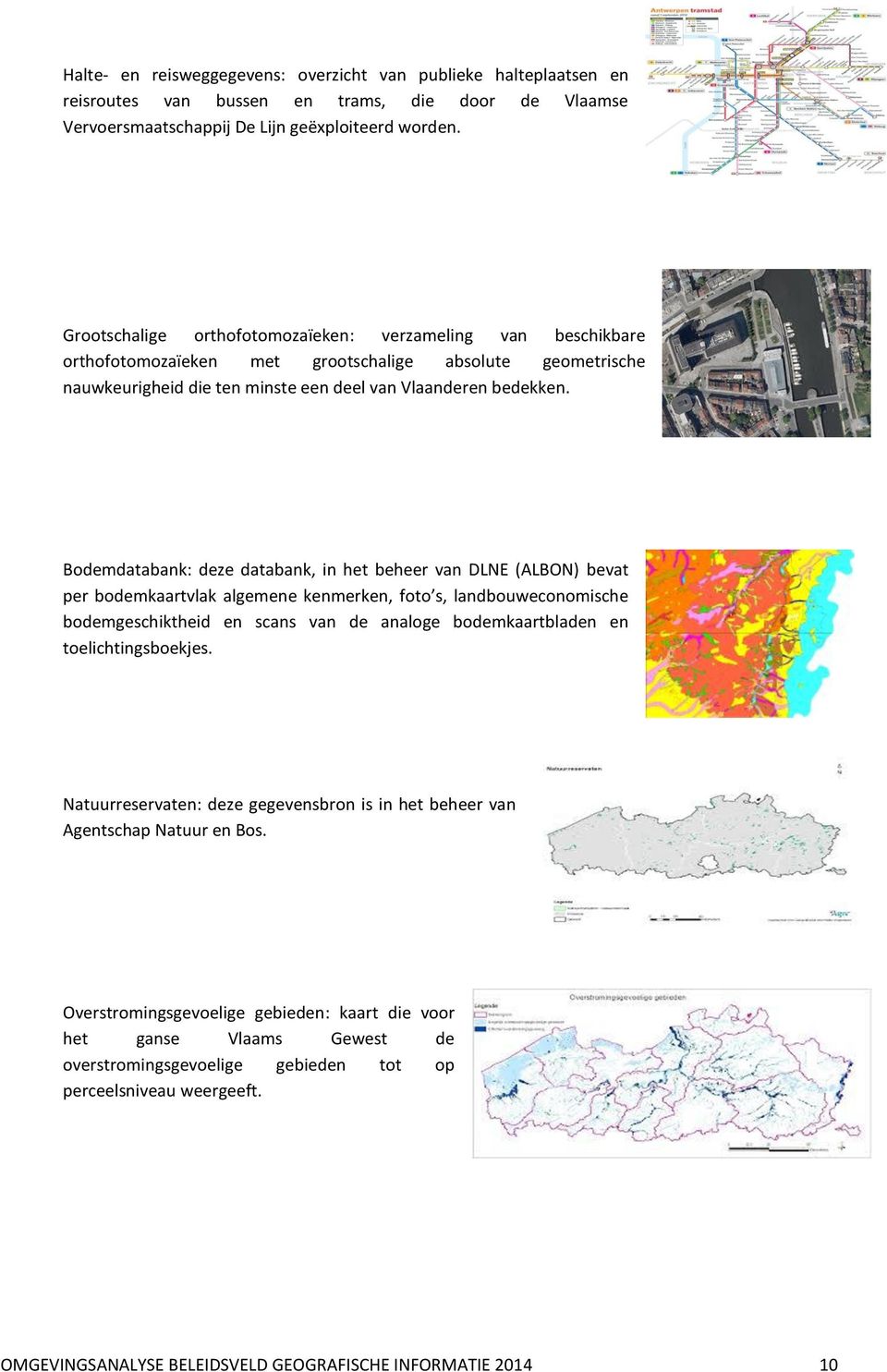 Bodemdatabank: deze databank, in het beheer van DLNE (ALBON) bevat per bodemkaartvlak algemene kenmerken, foto s, landbouweconomische bodemgeschiktheid en scans van de analoge bodemkaartbladen en