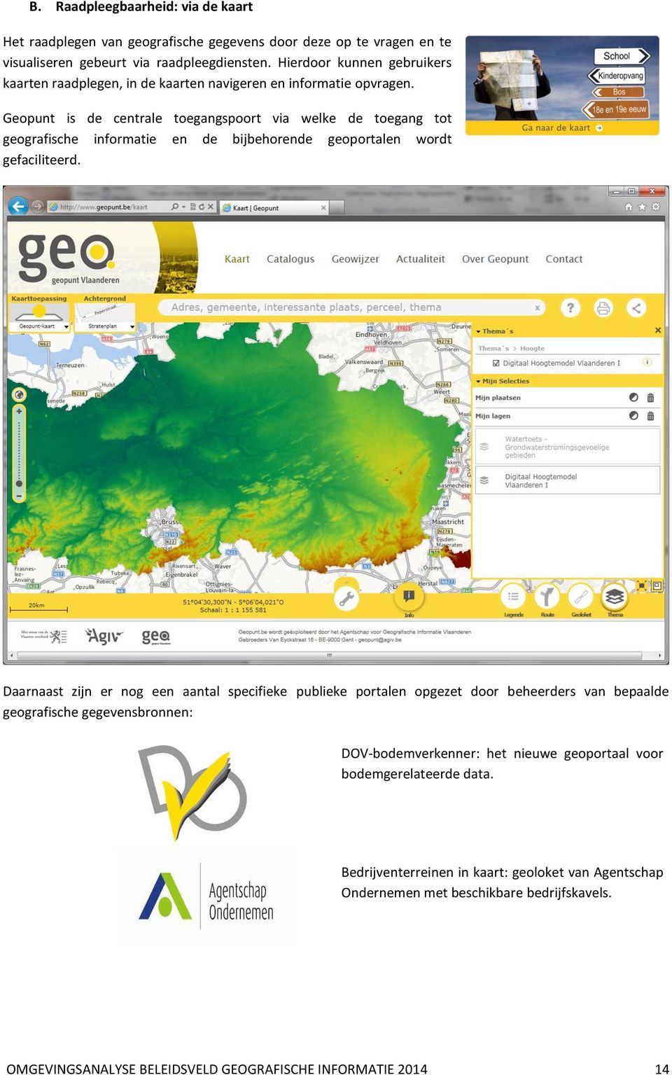 Geopunt is de centrale toegangspoort via welke de toegang tot geografische informatie en de bijbehorende geoportalen wordt gefaciliteerd.