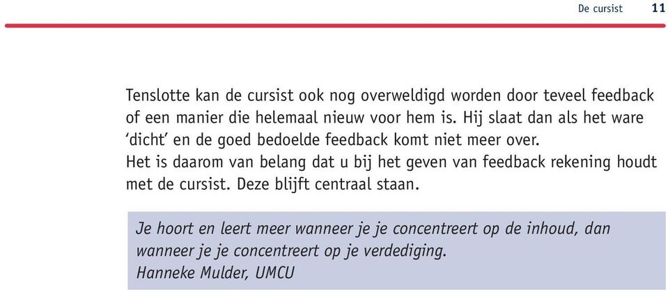 Het is daarom van belang dat u bij het geven van feedback rekening houdt met de cursist. Deze blijft centraal staan.