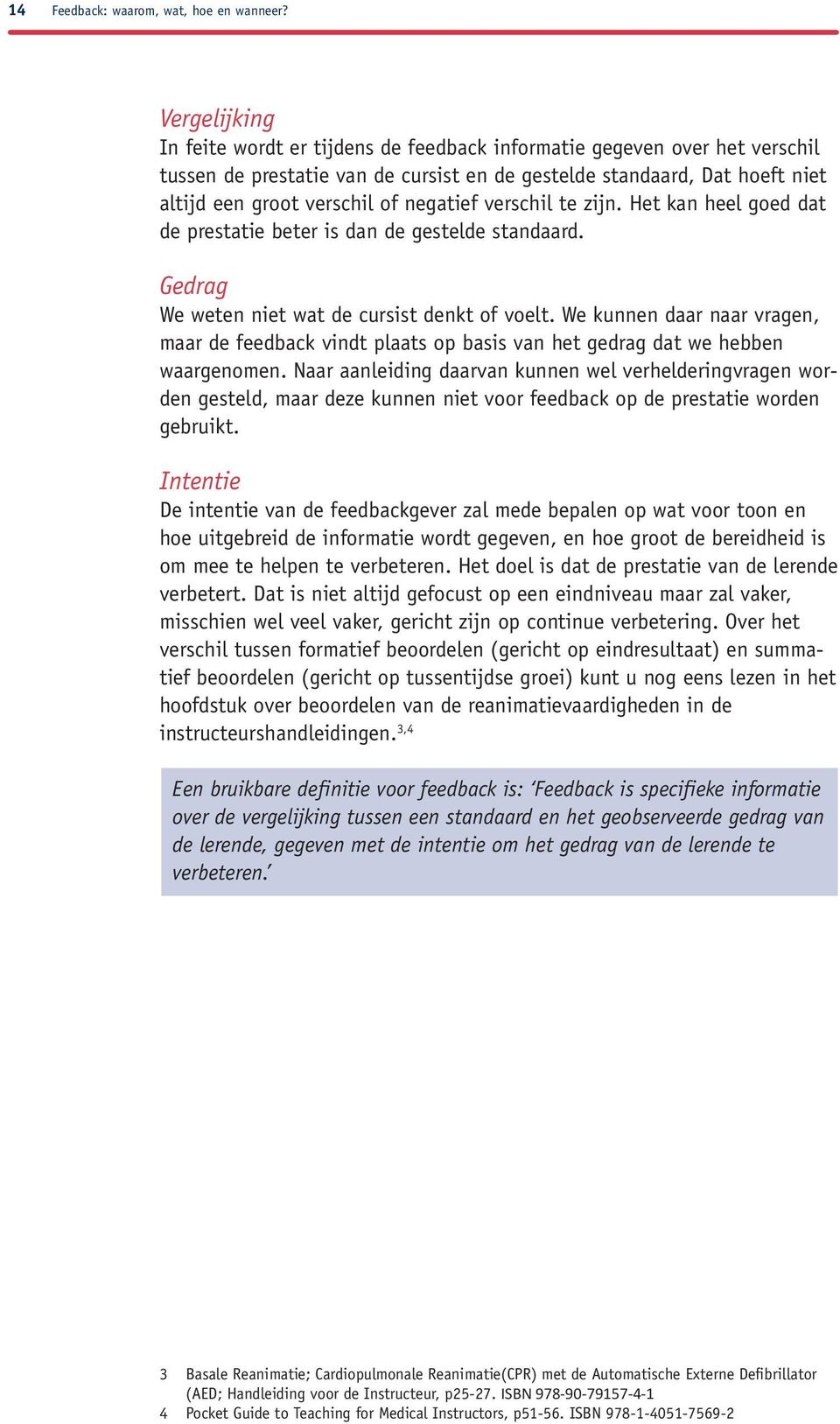 negatief verschil te zijn. Het kan heel goed dat de prestatie beter is dan de gestelde standaard. Gedrag We weten niet wat de cursist denkt of voelt.