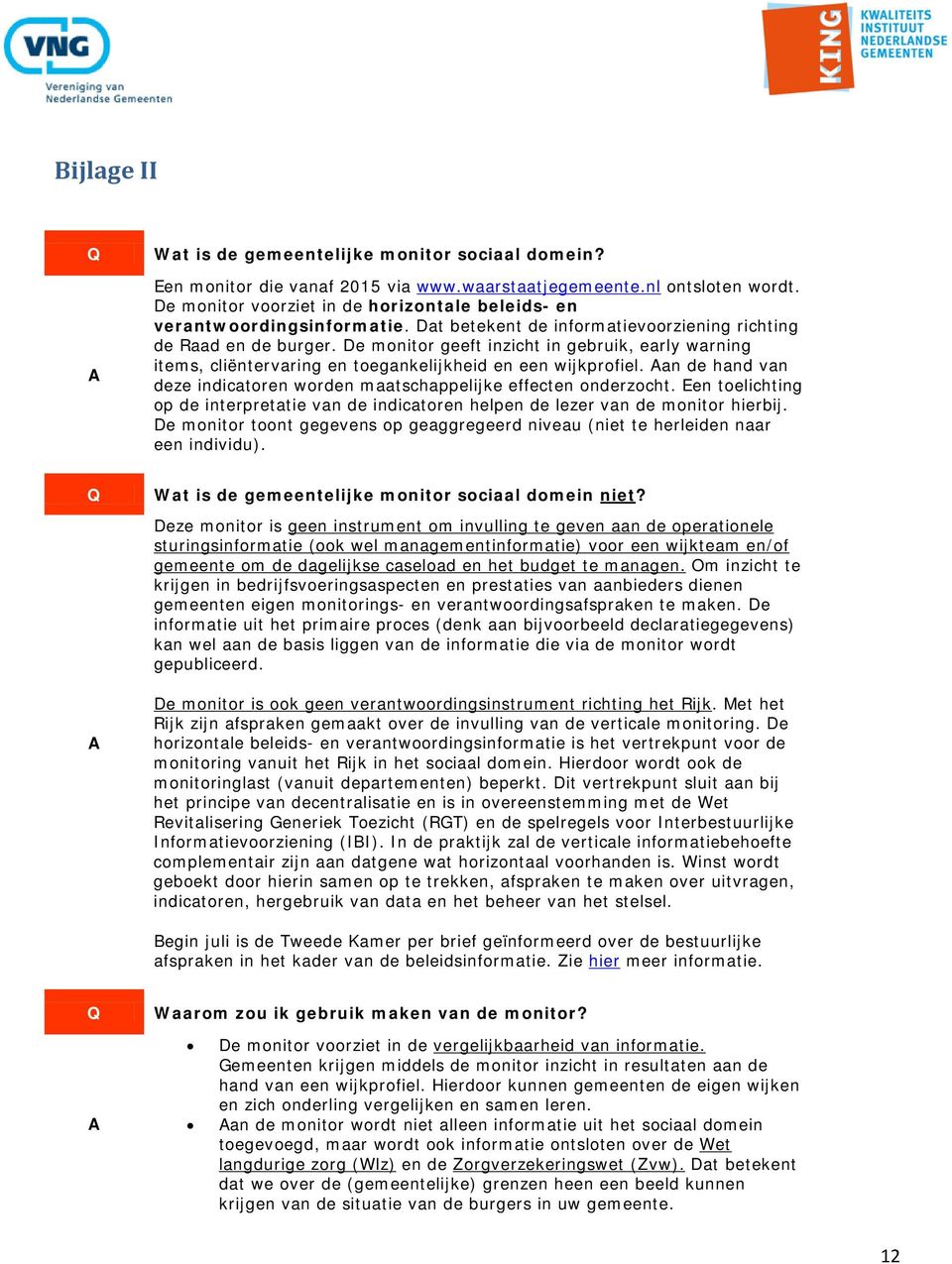 De monitor geeft inzicht in gebruik, early warning items, cliëntervaring en toegankelijkheid en een wijkprofiel. Aan de hand van deze indicatoren worden maatschappelijke effecten onderzocht.