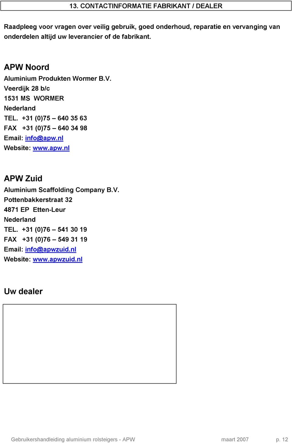 +31 (0)75 640 35 63 FAX +31 (0)75 640 34 98 Email: info@apw.nl Website: www.apw.nl APW Zuid Aluminium Scaffolding Company B.V.