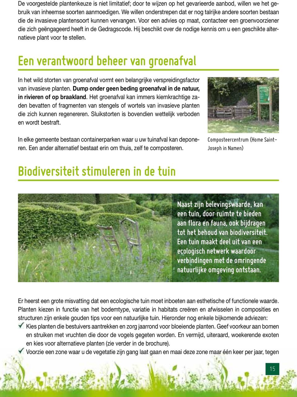 Voor een advies op maat, contacteer een groenvoorziener die zich geëngageerd heeft in de Gedragscode. Hij beschikt over de nodige kennis om u een geschikte alternatieve plant voor te stellen.